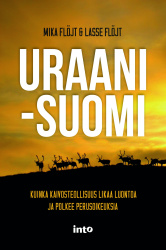Uraani-Suomi : kuinka kaivosteollisuus likaa luontoa ja polkee perusoikeuksia