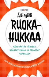 Älä syötä ruokahukkaa : Näin käytät tähteet, säästät rahaa ja pelastat maapallon