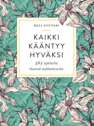 Kaikki kääntyy hyväksi - 365 ajatusta itsensä auttamisesta