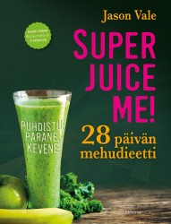 Superjuice Me! : 28 päivän mehudieetti