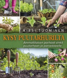 Kysy puutarhurilta : Ammattilaisen parhaat vinkit puutarhaan ja parvekkeelle
