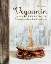 Vegaanin keittiössä : Parempaa arkiruokaa kasviksista