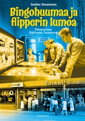 Bingohuumaa ja flipperin lumoa : Pelaaminen Kekkosen Suomessa
