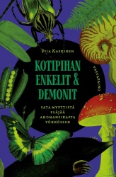 Kotipihan enkelit ja demonit : Sata myyttistä eläjää ahomansikasta yökköseen