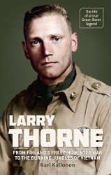 LARRY THORNE - From Finland´s freezing Winter War to the burning jungles of Vietnam
