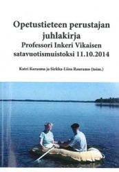 Opetustieteen perustajan juhlakirja : Inkeri Vikaisen satavuotismuistoksi 11.10.2014