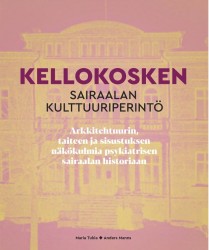 Kellokosken sairaalan kulttuuriperintö : arkkitehtuurin taiteen ja sisustuksen näkökulmia psykiatrisen sairaalan historiaan
