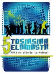 5 tosiasiaa elämästä - mikä on elämäsi tarkoitus?
