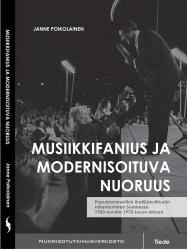 Musiikkifanius ja modernisoituva nuoruus : populaarimusiikin ihailijakulttuurin rakentuminen Suomessa 1950-luvulta 1970-luvun al