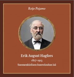 Erik August Hagfors 1827-1913 : suomenkielisen kuorolaulun isä