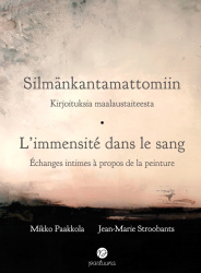 Silmänkantamattomiin : kirjoituksia maalaustaiteesta = L'immensité dans le sang : échanges intimes à propos de la peinture