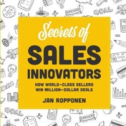 Secrets of Sales Innovators - How World-Class Sellers Win Million-Dollar Deals