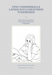 Opas vanhemmalle lapsen koulunkäynnin tukemiseen : miten tukea lasta oppimisen ja koulunkäynnin haasteissa koulupolulla?