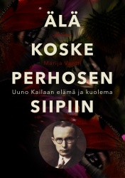 Älä koske perhosen siipiin : Uuno Kailaan elämä ja kuolema