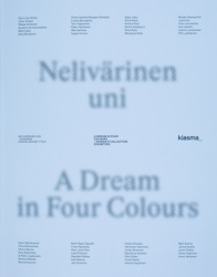 Nelivärinen uni – Kiasman kokoelmanäyttely = A Dream in four colours – Kiasma collection exhibition