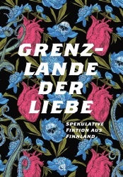 Grenzlande der Liebe : Spekulative Fiktion aus Finnland