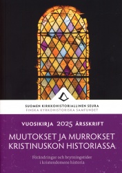 Muutokset ja murrokset kristinuskon historiassa : Vuosikirja 2025 = Förändringar och brytningstider i kristendomens historia : Å