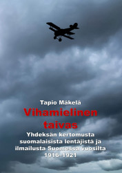 Vihamielinen taivas : Yhdeksän kertomusta suomalaisista lentäjistä ja ilmailusta Suomessa vuosilta 1916–1921