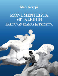 Monumenteista mitaleihin : Kari Juvan elämää ja taidetta