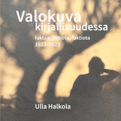 Valokuva kirjallisuudessa : faktaa, fiktiota, faktiota