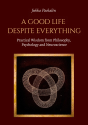 A Good Life Despite Everything - Practical Wisdom from Philosophy, Psychology and Neuroscience