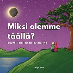 Miksi olemme täällä? : suuri islamilainen lastenkirja