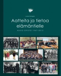 Aatteita ja tietoa elämäntielle : Alkio-opisto 1947-2013