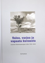 Valoa, varjoa ja vapaata kuvausta : Suomen Kameraseurojen Liitto 1932-2022