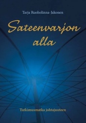 Sateenvarjon alla (pehmeäkantinen) : tutkimusmatka johtajuuteen
