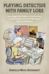 Playing Detective with Family Lore - How plugging the holes in a family history unintentionally came to tell the saga of Jews in
