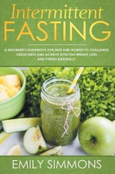 Intermittent Fasting - A Beginner's Guidebook for Men and Women to Challenge Crash Diets and Achieve Effective Weight Loss and F