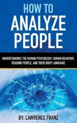 How to Analyze People - Understanding the Human Psychology, Human Behavior, Reading People, and Their Body Language