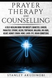 Prayer Therapy and Counselling - A Self-Healing Book for Obesity, Diabetes, Cancer, Paralysis, Stroke, Ulcer, Toothache, Malaria