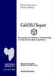 CAFEOBJ REPORT: THE LANGUAGE, PROOF TECHNIQUES, AND METHODOLOGIES FOR OBJECT-ORIENTED ALGEBRAIC SPECIFICATION