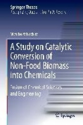 A Study on Catalytic Conversion of Non-Food Biomass into Chemicals : Fusion of Chemical Sciences and Engineering