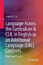 Language Across the Curriculum & CLIL in English as an Additional Language (EAL) Contexts : Theory and Practice