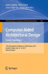 Computer-Aided Architectural Design. Future Trajectories : 17th International Conference, CAAD Futures 2017, Istanbul,