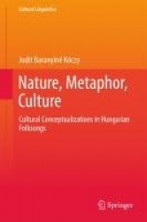 Nature, Metaphor, Culture : Cultural Conceptualizations in Hungarian Folksongs