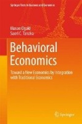 Behavioral Economics : Toward a New Economics by Integration with Traditional Economics