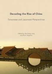 Decoding the Rise of China : Taiwanese and Japanese Perspectives