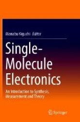 Single-Molecule Electronics : An Introduction to Synthesis, Measurement and Theory
