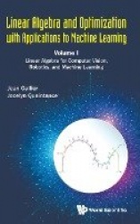 Linear Algebra And Optimization With Applications To Machine Learning - Volume I: Linear Algebra For Computer Vision, Robotics, 