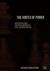 The Vortex of Power - Intellectuals and Politics in Indonesia's Post-Authoritarian Era