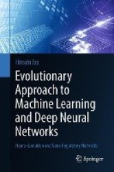 Evolutionary Approach to Machine Learning and Deep Neural Networks - Neuro-Evolution and Gene Regulatory Networks