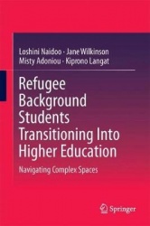 Refugee Background Students Transitioning Into Higher Education : Navigating Complex Spaces