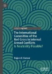 The International Committee of the Red Cross in Internal Armed Conflicts : Is Neutrality Possible?