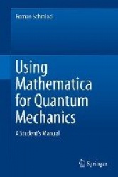 Using Mathematica for Quantum Mechanics : A Student’s Manual