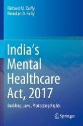 India’s Mental Healthcare Act, 2017 - Building Laws, Protecting Rights