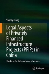 Legal Aspects of Privately Financed Infrastructure Projects (PFIPs) in China : The Case for International Standards