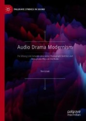 Audio Drama Modernism : The Missing Link between Descriptive Phonograph Sketches and Microphone Plays on the Radio